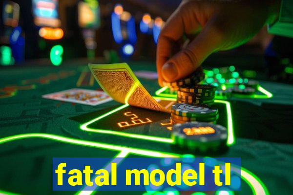 fatal model tl